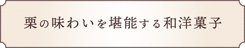 栗の味わいを堪能する和洋菓子